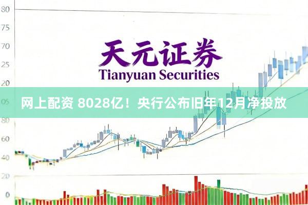 网上配资 8028亿！央行公布旧年12月净投放