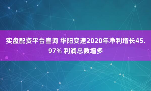 实盘配资平台查询 华阳变速2020年净利增长45.97% 利润总数增多