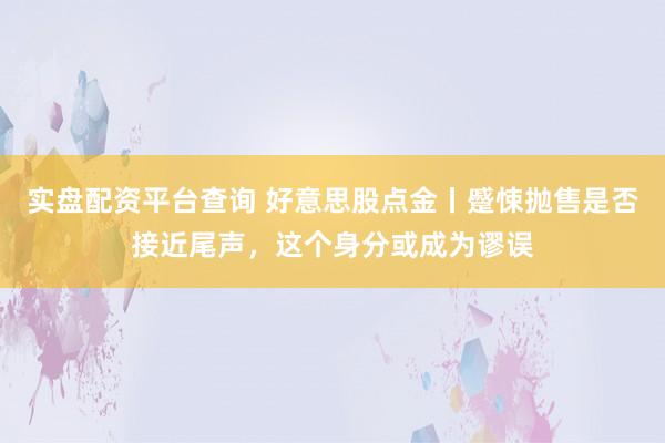 实盘配资平台查询 好意思股点金丨蹙悚抛售是否接近尾声，这个身分或成为谬误